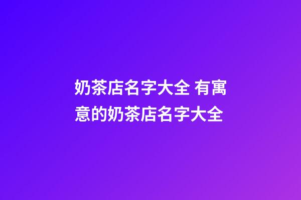 奶茶店名字大全 有寓意的奶茶店名字大全-第1張-店鋪起名-玄機派